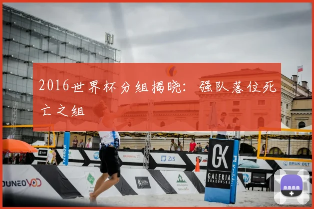 2016世界杯分组揭晓:强队落位死亡之组