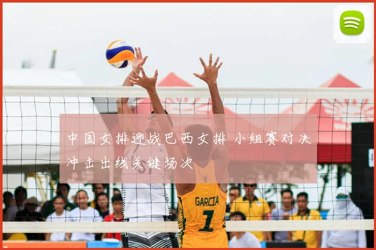 中国女排迎战巴西女排 小组赛对决冲击出线关键场次
