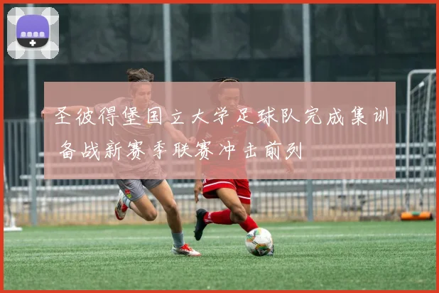 圣彼得堡国立大学足球队完成集训 备战新赛季联赛冲击前列